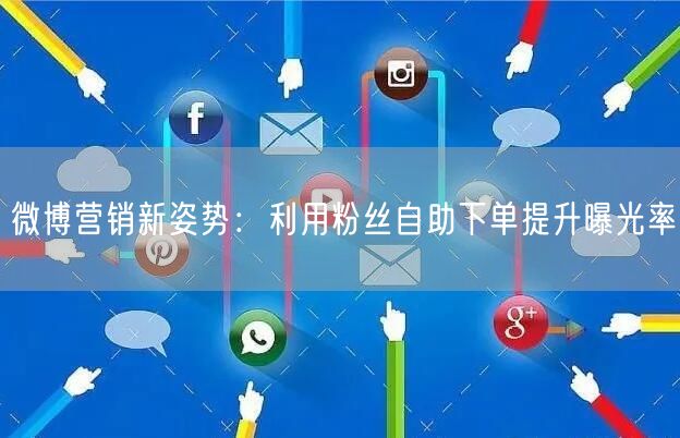 微博营销新姿势：利用粉丝自助下单提升曝光率