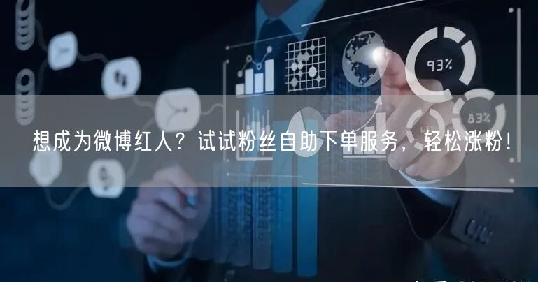 想成为微博红人？试试粉丝自助下单服务，轻松涨粉！