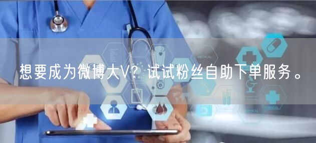 想要成为微博大V？试试粉丝自助下单服务。