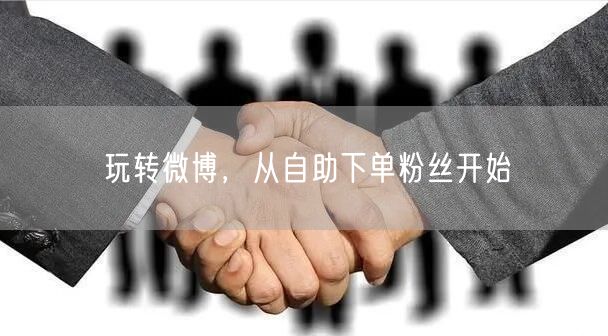 玩转微博，从自助下单粉丝开始