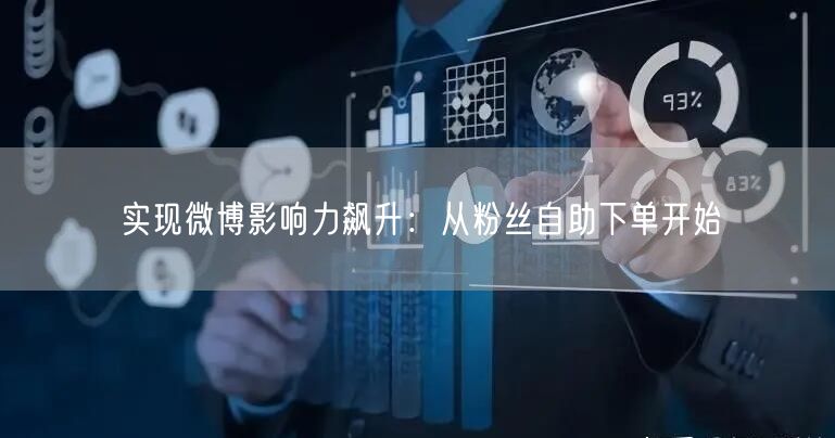 实现微博影响力飙升：从粉丝自助下单开始