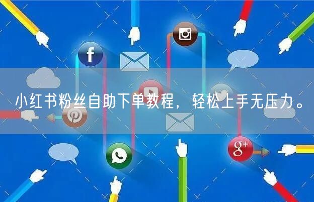 小红书粉丝自助下单教程，轻松上手无压力。