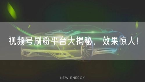 视频号刷粉平台大揭秘，效果惊人！