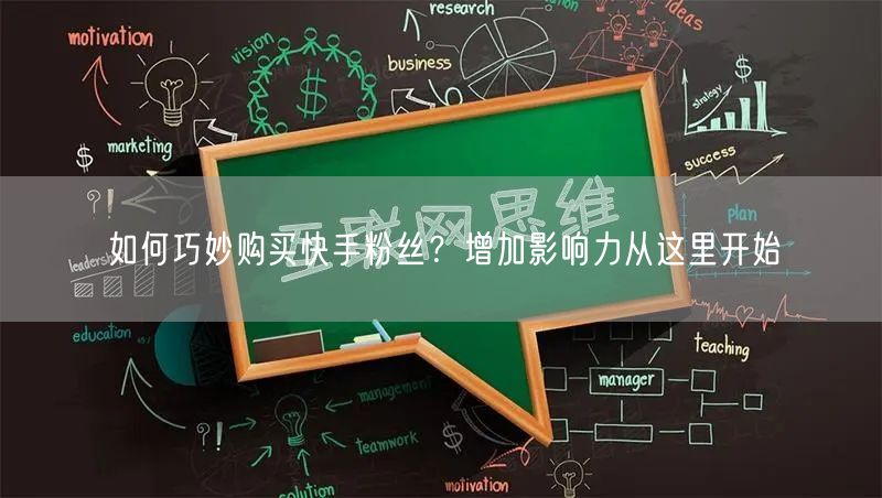 如何巧妙购买快手粉丝？增加影响力从这里开始