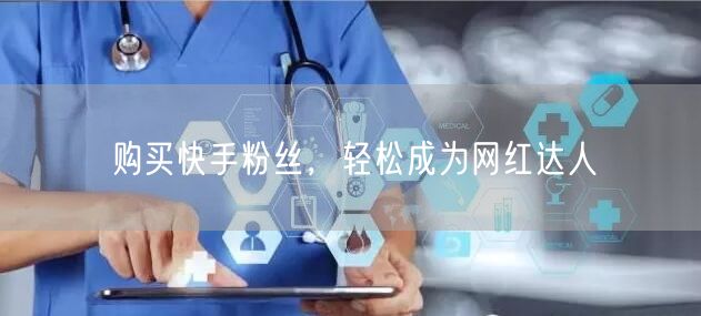 购买快手粉丝，轻松成为网红达人