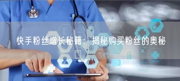 快手粉丝增长秘籍：揭秘购买粉丝的奥秘