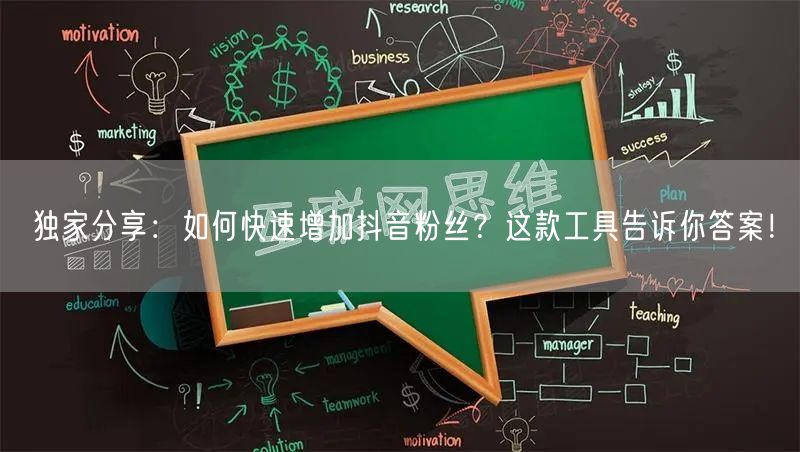 独家分享：如何快速增加抖音粉丝？这款工具告诉你答案！