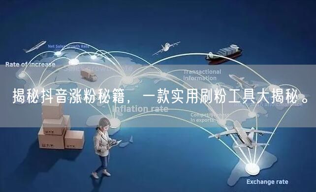 揭秘抖音涨粉秘籍，一款实用刷粉工具大揭秘。