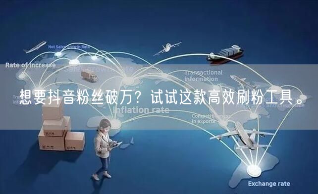想要抖音粉丝破万？试试这款高效刷粉工具。