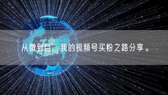 从微到巨，我的视频号买粉之路分享。