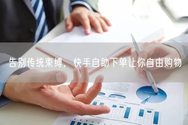 告别传统束缚，快手自助下单让你自由购物