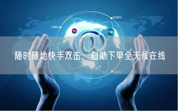 随时随地快手双击，自助下单全天候在线