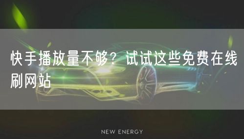 快手播放量不够？试试这些免费在线刷网站