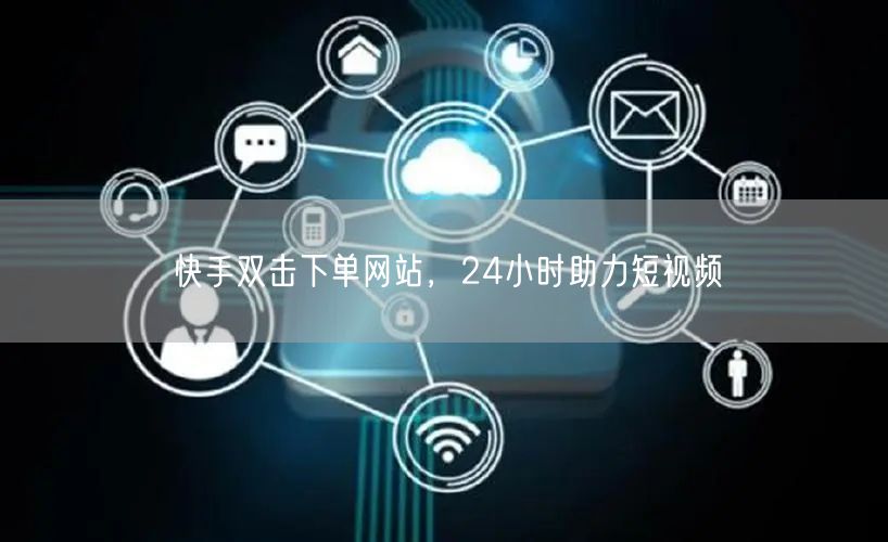 快手双击下单网站，24小时助力短视频