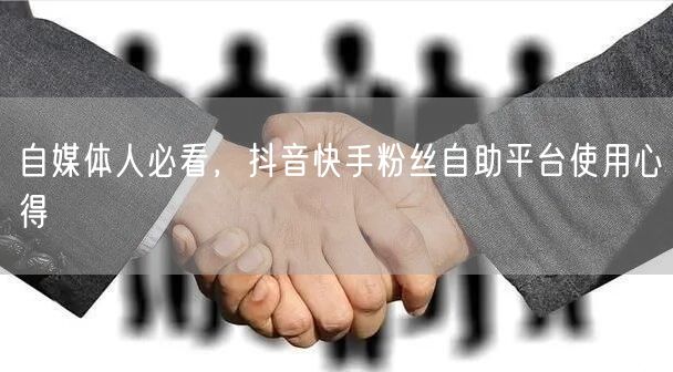 自媒体人必看，抖音快手粉丝自助平台使用心得