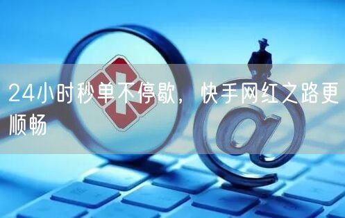 24小时秒单不停歇，快手网红之路更顺畅
