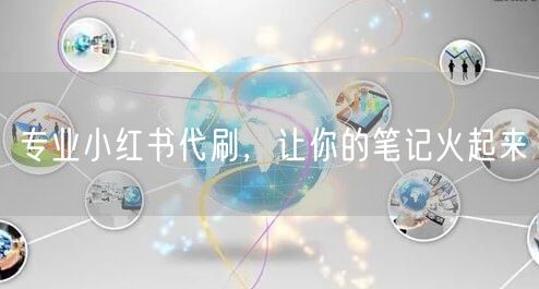 专业小红书代刷，让你的笔记火起来