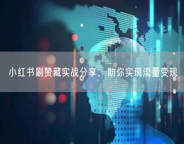 小红书刷赞藏实战分享，助你实现流量变现