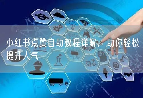 小红书点赞自助教程详解，助你轻松提升人气