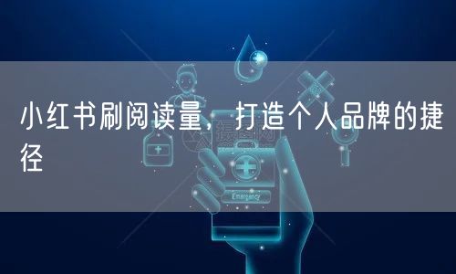 小红书刷阅读量，打造个人品牌的捷径