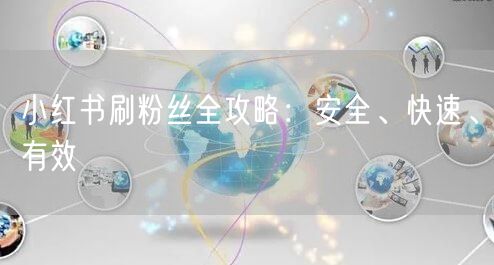 小红书刷粉丝全攻略：安全、快速、有效