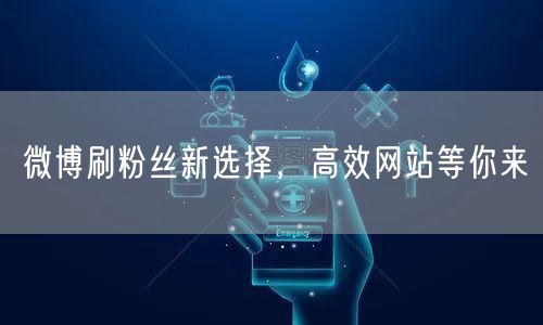 微博刷粉丝新选择，高效网站等你来