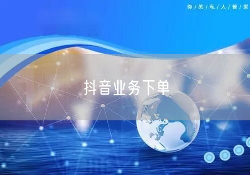 抖音业务下单