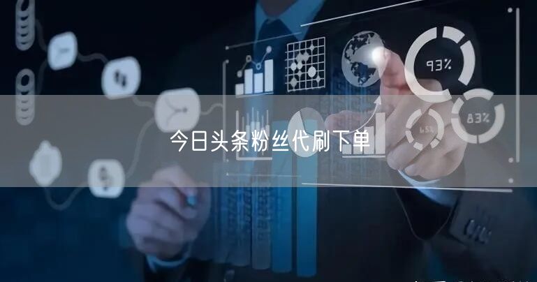 今日头条粉丝代刷下单