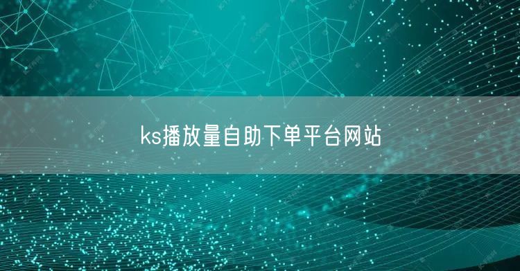 ks播放量自助下单平台网站