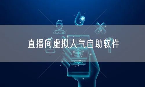 直播间虚拟人气自助软件