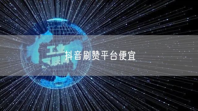 抖音刷赞平台便宜